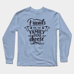 Friends Are The Family You Choose Long Sleeve T-Shirt